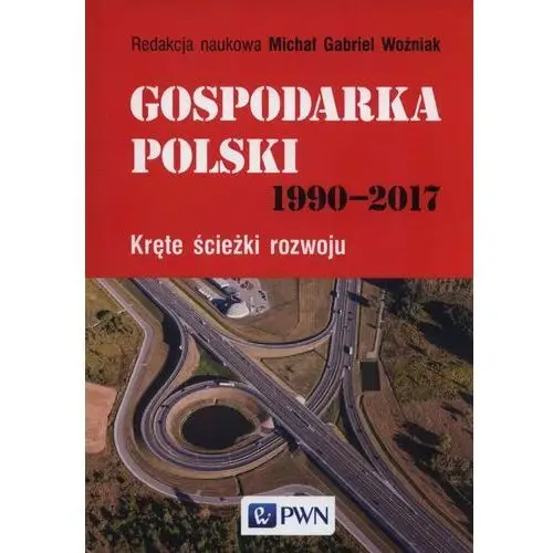 Gospodarka Polski 1990-2017. Kręte ścieżki rozwoju