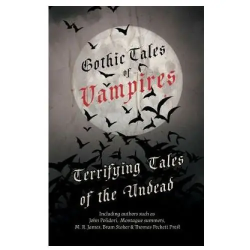 Gothic Tales of Vampires - Terrifying Tales of the Undead (Fantasy and Horror Classics)