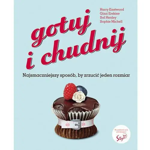 Gotuj i chudnij. Najsmaczniejszy sposób, by zrzucić jeden rozmiar