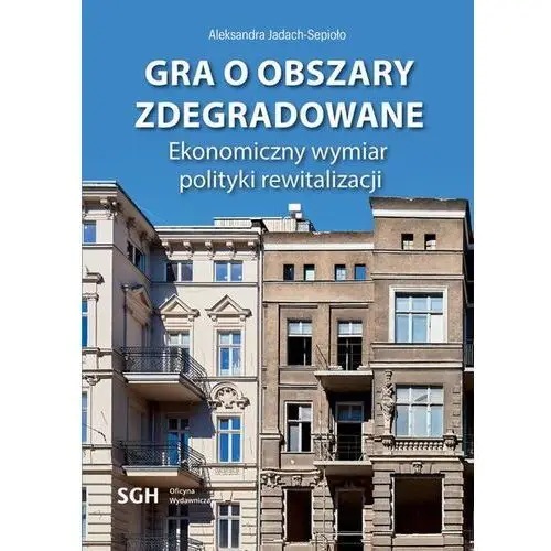 Gra o obszary zdegradowane. Ekonomiczny wymiar polityki rewitalizacji