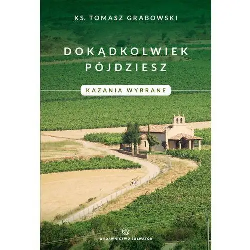 Grabowski tomasz Dokądkolwiek pójdziesz. kazania wybrane