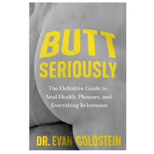 Butt seriously: the definitive guide to anal health, pleasure, and everything in-between Grand central publ