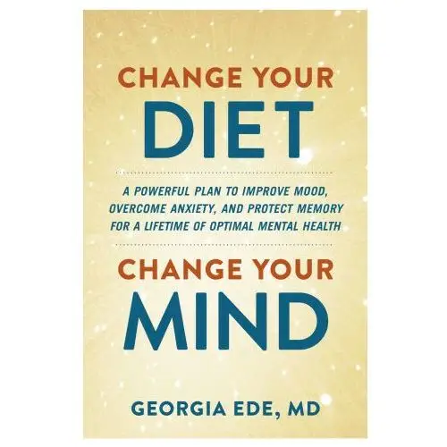 Grand central publ Change your diet, change your mind: a food-first plan to optimize your mental health