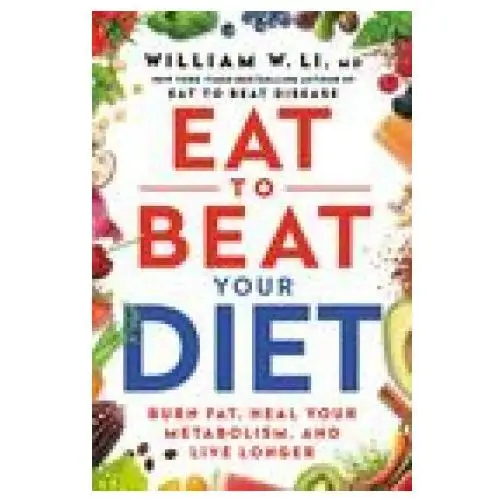 Eat to Beat Your Diet: Burn Fat, Heal Your Metabolism, and Live Longer