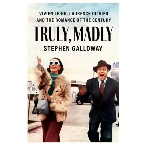 Truly, madly: vivien leigh, laurence olivier, and the romance of the century Grand central publ