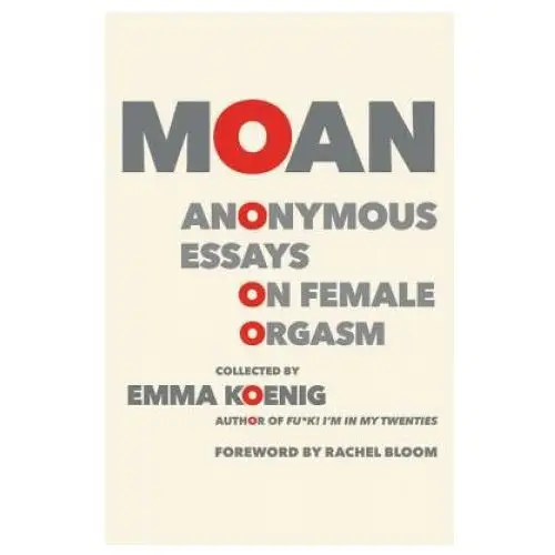 Moan: anonymous essays on female orgasm Grand central publishing