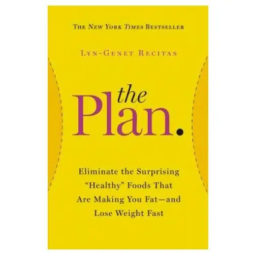 The plan: eliminate the surprising "healthy" foods that are making you fat-and lose weight fast Grand central publishing