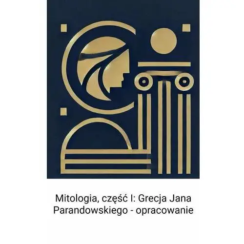 Grecja Jana Parandowskiego. Mitologia. Opracowanie. Część 1