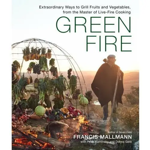 Green Fire: Extraordinary Ways to Grill Fruits and Vegetables, from the Master of Live-Fire Cooking