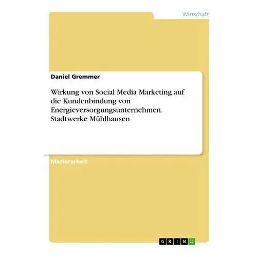 Gremmer, daniel Wirkung von social media marketing auf die kundenbindung von energieversorgungsunternehmen. stadtwerke mühlhausen