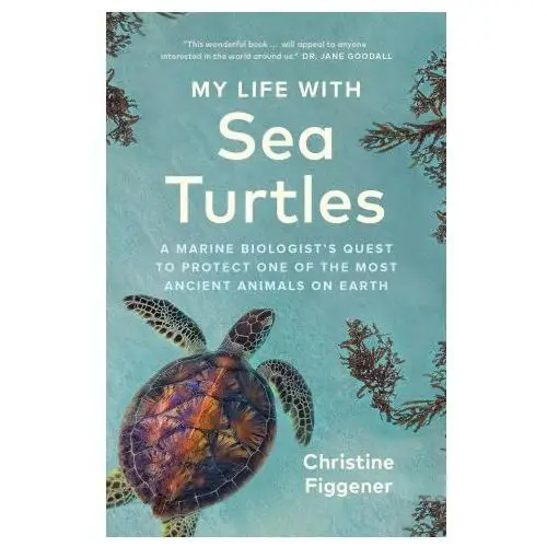 Greystone books My life with sea turtles: a marine biologist's quest to protect one of the most ancient animals on earth