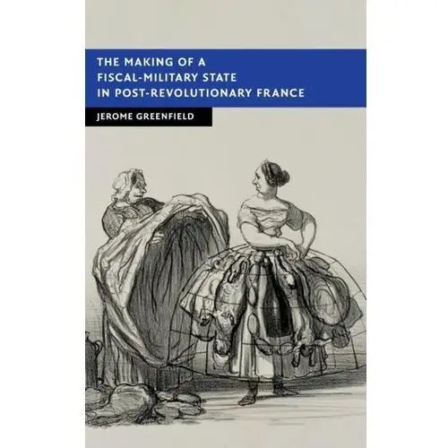 The making of a fiscal-military state in post-revolutionary france Griffin, betsy