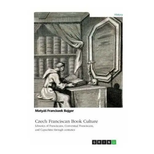 Czech Franciscan Book Culture. Libraries of Franciscans, Conventual Franciscans, and Capuchins through centuries