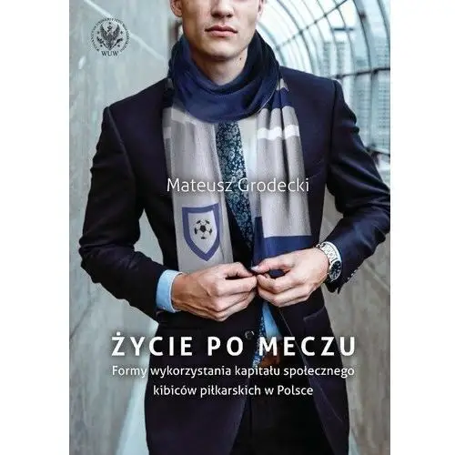 Życie po meczu. Formy wykorzystania kapitału społecznego kibiców piłkarskich w Polsce