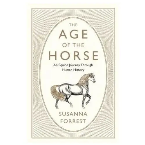 The Age of the Horse: An Equine Journey Through Human History