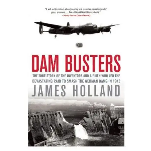 Dam busters: the true story of the inventors and airmen who led the devastating raid to smash the german dams in 1943 Grove/atlantic, inc