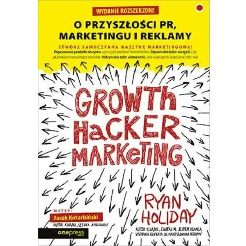 Growth Hacker Marketing. O przyszłości PR, marketingu i reklamy