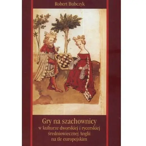 Gry na szachownicy w kulturze dworskiej i rycerskiej średniowiecznej Anglii na tle europejskim