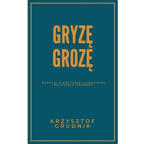 Gryzę grozę. Notatki o kulturze literackiej polskiego horroru