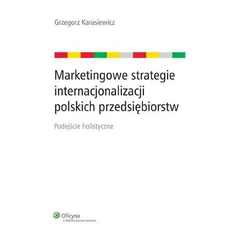 Grzegorz karasiewicz Marketingowe strategie internacjonalizacji polskich przedsiębiorstw. podejście holistyczne