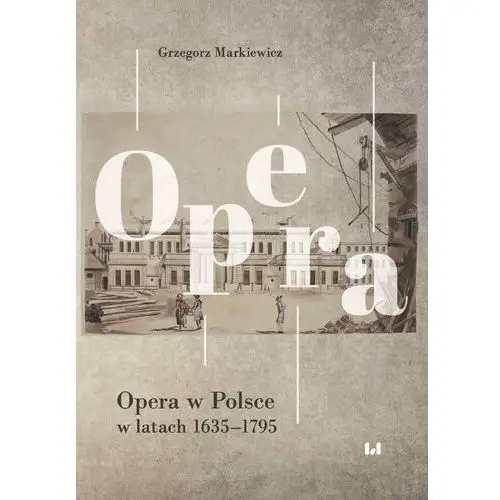 Grzegorz markiewicz Opera w polsce w latach 1635-1795