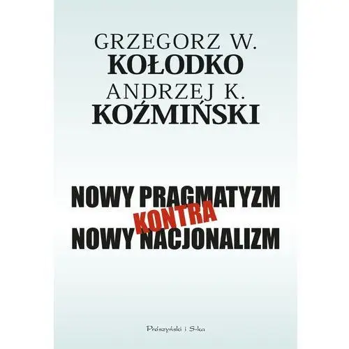 Grzegorz w. kołodko, andrzej k. koźmiński Nowy pragmatyzm kontra nowy nacjonalizm