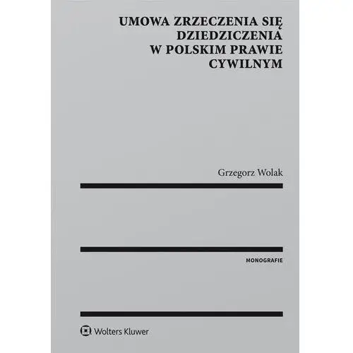 Grzegorz wolak Umowa zrzeczenia się dziedziczenia w polskim prawie cywilnym