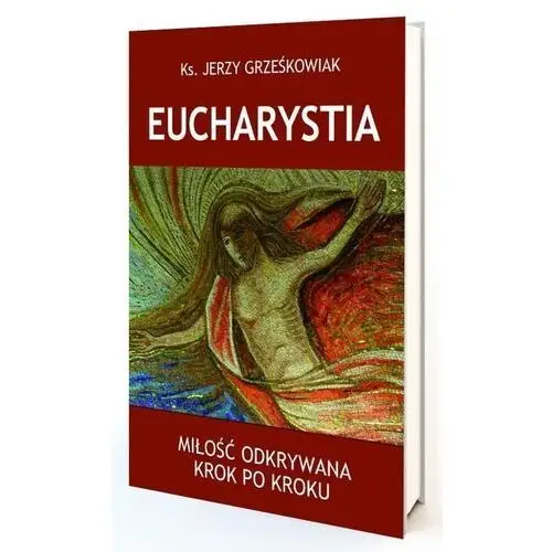 Eucharystia. Miłość odkrywana krok po kroku