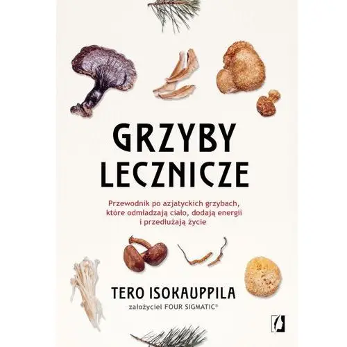 Grzyby lecznicze. Przewodnik po azjatyckich grzybach, które odmładzają ciało, dodają energii i przedłużają życie