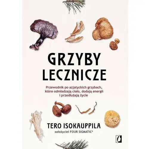 Grzyby lecznicze. Przewodnik po azjatyckich grzybach, które odmładzają ciało, dodają energii i przedłużają życie