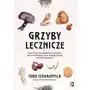 Grzyby lecznicze. Przewodnik po azjatyckich grzybach, które odmładzają ciało, dodają energii i przedłużają życie Sklep on-line