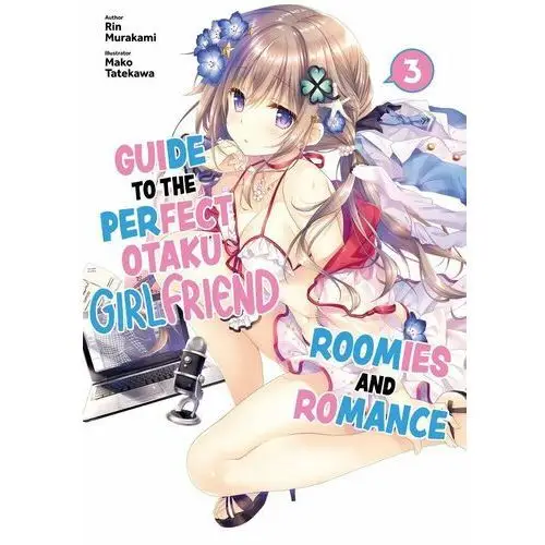 Guide to the Perfect Otaku Girlfriend: Roomies and Romance Volume 3