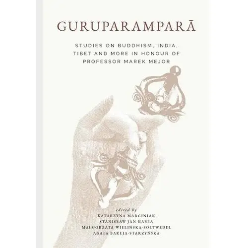 Guruparamparā. Studies on Buddhism, India, Tibet and More in Honour of Professor Marek Mejor