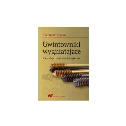 Gwintowniki wygniatające. Konstrukcja, projektowanie, wykonanie