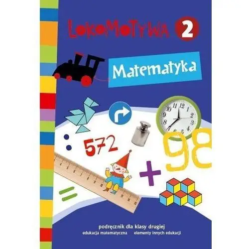 Lokomotywa 2. matematyka. podręcznik dla klasy drugiej do edukacji matematycznej z elementami innych edukacji