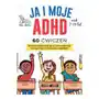 Ja i moje ADHD. 60 ćwiczeń, które pomogą dziecku w samoregulacji, koncentracji i odnoszeniu sukcesów Sklep on-line