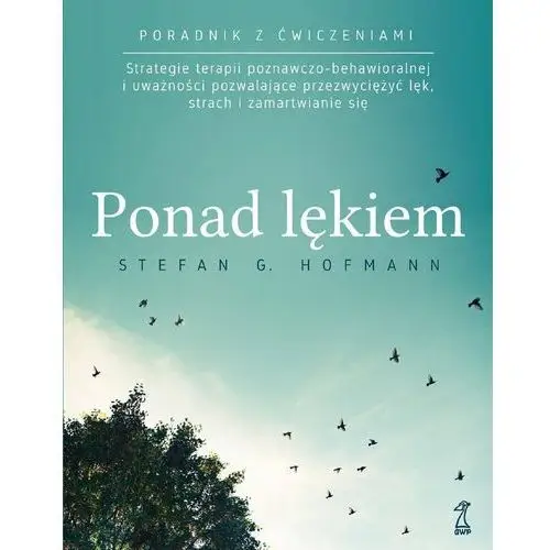 Gwp Ponad lękiem. strategie terapii poznawczo-behawioralnej i uważności pozwalające przezwyciężyć lęk, strach i zamartwianie się