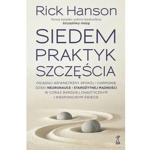 Siedem praktyk szczęścia.. Osiągnij wewnętrzny spokój i harmonię dzięki neuronauce i starożytnej mądrości w coraz bardziej chaotycznym - Hanson Rick - książka