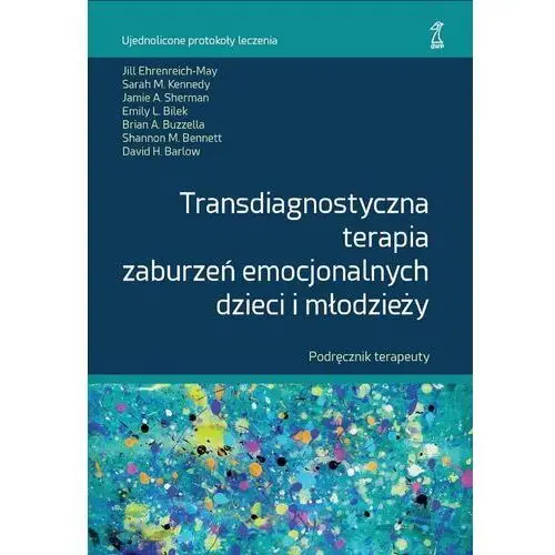 Transdiagnostyczna terapia zaburzeń emocjonalnych dzieci i młodzieży. podręcznik terapeuty Gwp