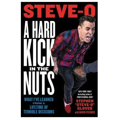 A hard kick in the nuts: what i've learned from a lifetime of terrible decisions Hachette books