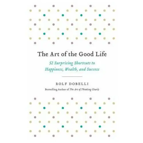 Hachette books The art of the good life: 52 surprising shortcuts to happiness, wealth, and success