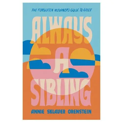 Always a sibling: the forgotten mourner's guide to grief Hachette go