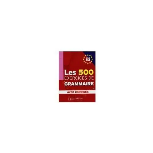 Les 500 Exercices de grammaire avec corriges Niveau B2