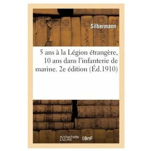 5 ANS A La Legion Etrangere, 10 ANS Dans l'Infanterie de Marine. Souvenirs de Campagne. 2e Edition