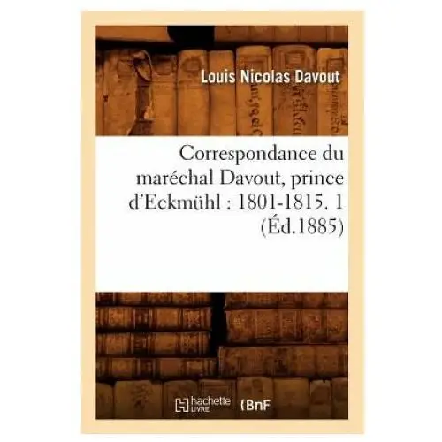 Correspondance Du Marechal Davout, Prince d'Eckmuhl: 1801-1815. 1 (Ed.1885)