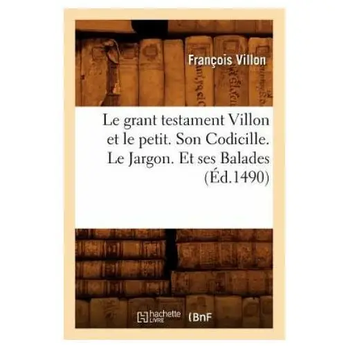 Le Grant Testament Villon Et Le Petit. Son Codicille. Le Jargon. Et Ses Balades (Ed.1490)