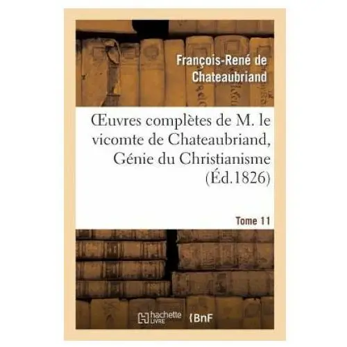 Oeuvres completes de m. le vicomte de chateaubriand, tome 11 genie du christianisme Hachette livre - bnf