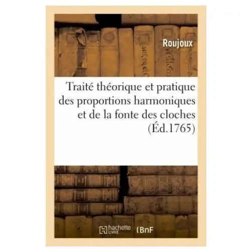 Traite theorique et pratique des proportions harmoniques et de la fonte des cloches