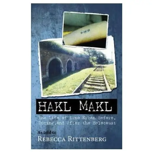 Hakl makl: the life of arno erban before, during, and after the holocaust Createspace independent publishing platform