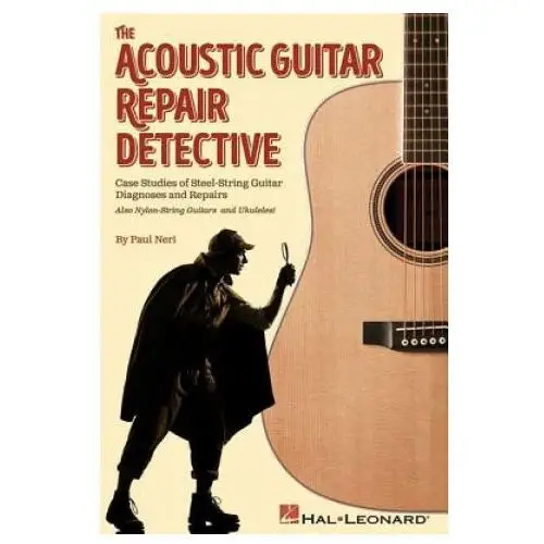 Hal leonard The acoustic guitar repair detective: case studies of steel-string guitar diagnoses and repairs